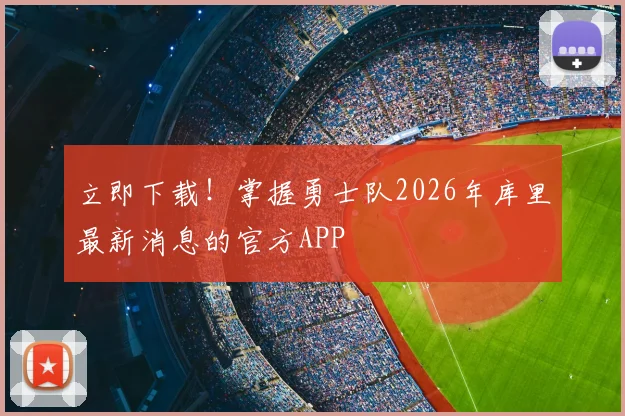 立即下载！掌握勇士队2026年库里最新消息的官方APP