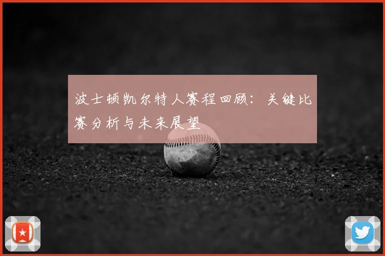 波士顿凯尔特人赛程回顾：关键比赛分析与未来展望